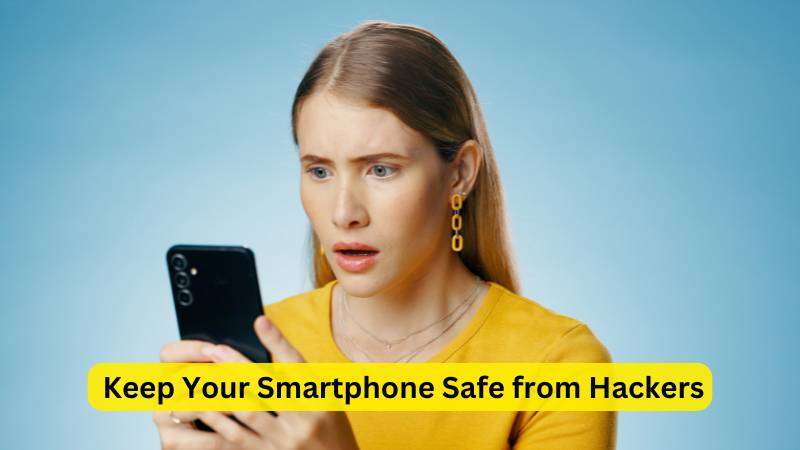 10 Powerful Ways to Keep Your Smartphone Safe from Hackers