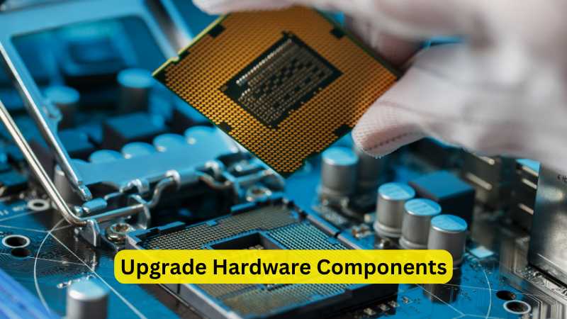 Upgrade Hardware Components - Speed Up Your Slow Computer